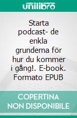 Starta podcast- de enkla grunderna för hur du kommer i gång!. E-book. Formato EPUB ebook