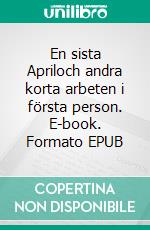 En sista Apriloch andra korta arbeten i första person. E-book. Formato EPUB ebook di Mattias Stolt