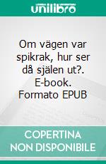 Om vägen var spikrak, hur ser då själen ut?. E-book. Formato EPUB ebook di Hanna Sperling