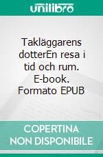 Takläggarens dotterEn resa i tid och rum. E-book. Formato EPUB ebook