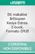 Ett makalöst årEtiopien Kenya Eritrea. E-book. Formato EPUB ebook