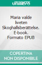 Maria valde liveten Skoghallsberättelse. E-book. Formato EPUB ebook