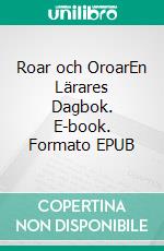 Roar och OroarEn Lärares Dagbok. E-book. Formato EPUB ebook