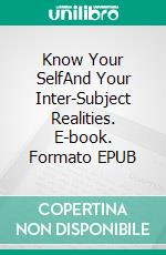 Know Your SelfAnd Your Inter-Subject Realities. E-book. Formato EPUB ebook di Staffan Garpebring