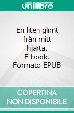 En liten glimt från mitt hjärta. E-book. Formato EPUB ebook