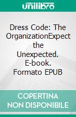 Dress Code: The OrganizationExpect the Unexpected. E-book. Formato EPUB ebook