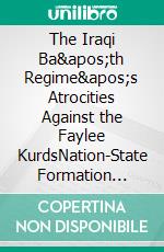 The Iraqi Ba'th Regime's Atrocities Against the Faylee KurdsNation-State Formation Distorted. E-book. Formato EPUB ebook di Adel Soheil