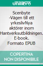 Scenbyte -Vägen till ett yrkeslivNya aktörer inom Hantverksutbildningen. E-book. Formato EPUB ebook