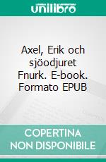 Axel, Erik och sjöodjuret Fnurk. E-book. Formato EPUB