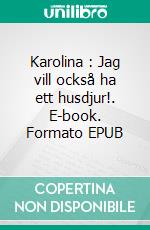Karolina : Jag vill också ha ett husdjur!. E-book. Formato EPUB ebook