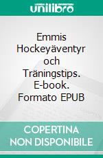 Emmis Hockeyäventyr och Träningstips. E-book. Formato EPUB ebook di Jukka Aro