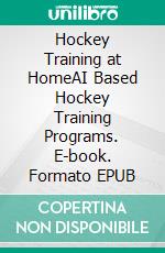 Hockey Training at HomeAI Based Hockey Training Programs. E-book. Formato EPUB ebook