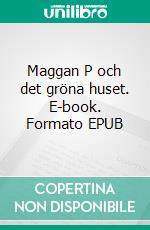 Maggan P och det gröna huset. E-book. Formato EPUB ebook di Mia Möller