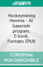 Hockeyträning Hemma - AI baserade program. E-book. Formato EPUB ebook di Jukka Aro