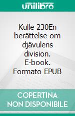 Kulle 230En berättelse om djävulens division. E-book. Formato EPUB ebook di Milton Hagerblom Sjöquist