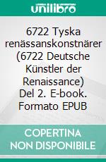 6722 Tyska renässanskonstnärer (6722 Deutsche Künstler der Renaissance) Del 2. E-book. Formato EPUB ebook di Krister Kühlwein