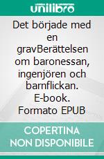 Det började med en gravBerättelsen om baronessan, ingenjören och barnflickan. E-book. Formato EPUB ebook di Bodil Anjar