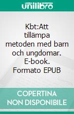 Kbt:Att tillämpa metoden med barn och ungdomar. E-book. Formato EPUB ebook di Liv Svirsky