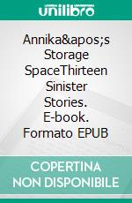 Annika's Storage SpaceThirteen Sinister Stories. E-book. Formato EPUB ebook di Florence Wetzel