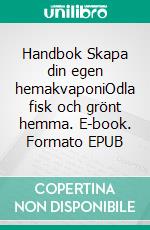 Handbok Skapa din egen hemakvaponiOdla fisk och grönt hemma. E-book. Formato EPUB ebook