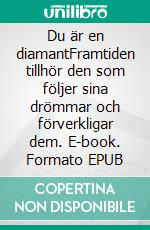 Du är en diamantFramtiden tillhör den som följer sina drömmar och förverkligar dem. E-book. Formato EPUB ebook