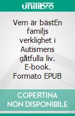 Vem är bästEn familjs verklighet i Autismens gåtfulla liv. E-book. Formato EPUB ebook di Hans Madsen