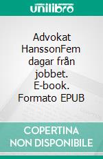 Advokat HanssonFem dagar från jobbet. E-book. Formato EPUB ebook di Mats Gustafsson