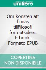 Om konsten att finnas tillFilosofi för outsiders. E-book. Formato EPUB ebook