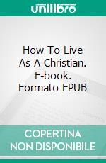 How To Live As A Christian. E-book. Formato EPUB ebook