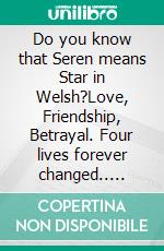 Do you know that Seren means Star in Welsh?Love, Friendship, Betrayal. Four lives forever changed.. E-book. Formato EPUB ebook di Louise Andergard