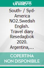 South- / Syd- America NO2.Swedish English. Travel diary Resedagbok 2020. Argentina, Patagonia, Chile, Brazil, Uruguay.. E-book. Formato EPUB