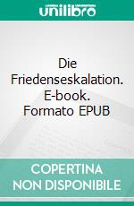 Die Friedenseskalation. E-book. Formato EPUB ebook