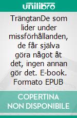 TrängtanDe som lider under missförhållanden, de får själva göra något åt det, ingen annan gör det. E-book. Formato EPUB