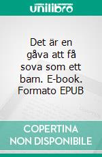 Det är en gåva att få sova som ett barn. E-book. Formato EPUB ebook