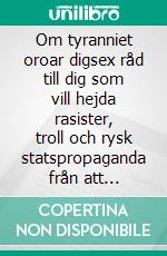 Om tyranniet oroar digsex råd till dig som vill hejda rasister, troll och rysk statspropaganda från att förstöra den liberala demokratin. E-book. Formato EPUB ebook