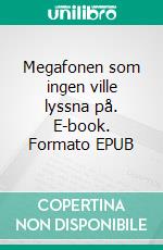 Megafonen som ingen ville lyssna på. E-book. Formato EPUB ebook di Linda Meyer