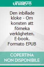 Den inbillade kloke - Om konsten att förneka verkligheten. E-book. Formato EPUB ebook