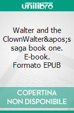 Walter and the ClownWalter&apos;s saga book one. E-book. Formato EPUB