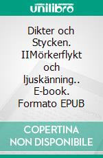 Dikter och Stycken. IIMörkerflykt och ljuskänning.. E-book. Formato EPUB ebook