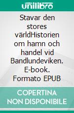 Stavar den stores världHistorien om hamn och handel vid Bandlundeviken. E-book. Formato EPUB ebook di Dan Carlsson