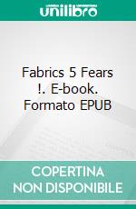 Fabrics 5 Fears !. E-book. Formato EPUB ebook di Mikael Nehrer