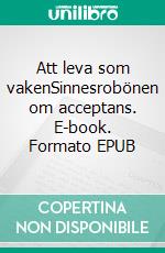 Att leva som vakenSinnesrobönen om acceptans. E-book. Formato EPUB