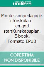 Montessoripedagogik i förskolan - en god startKunskapsplan. E-book. Formato EPUB ebook di Svenska Montessoriförbundet Svenska Montessoriförbundet