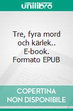 Tre, fyra mord och kärlek.. E-book. Formato EPUB ebook