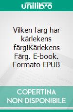 Vilken färg har kärlekens färg!Kärlekens Färg. E-book. Formato EPUB ebook di Tuija I Finnilä