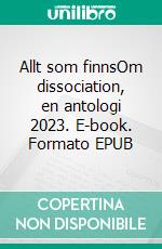 Allt som finnsOm dissociation, en antologi 2023. E-book. Formato EPUB ebook