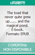 The toad that never quite grew up...... and the magical pond. E-book. Formato EPUB ebook di Mehran Salehpour