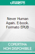 Never Human Again. E-book. Formato EPUB ebook di Mehran Salehpour