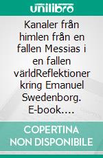 Kanaler från himlen från en fallen Messias i en fallen världReflektioner kring Emanuel Swedenborg. E-book. Formato EPUB ebook