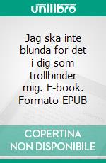 Jag ska inte blunda för det i dig som trollbinder mig. E-book. Formato EPUB